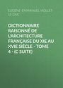 Dictionnaire raisonné de l\'architecture française du XIe au XVIe siècle - Tome 4 - (C suite)