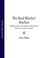 The Real Witches’ Kitchen: Spells, recipes, oils, lotions and potions from the Witches’ Hearth