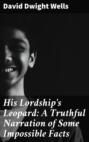 His Lordship\'s Leopard: A Truthful Narration of Some Impossible Facts