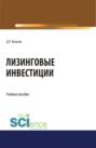 Лизинговые инвестиции. (Бакалавриат, Магистратура). Учебное пособие.