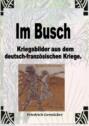 Im Busch \/ Kriegsbilder aus dem dt.-franz. Krieg