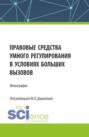 Правовые средства умного регулирования в условиях больших вызовов. (Аспирантура, Бакалавриат, Магистратура). Монография.