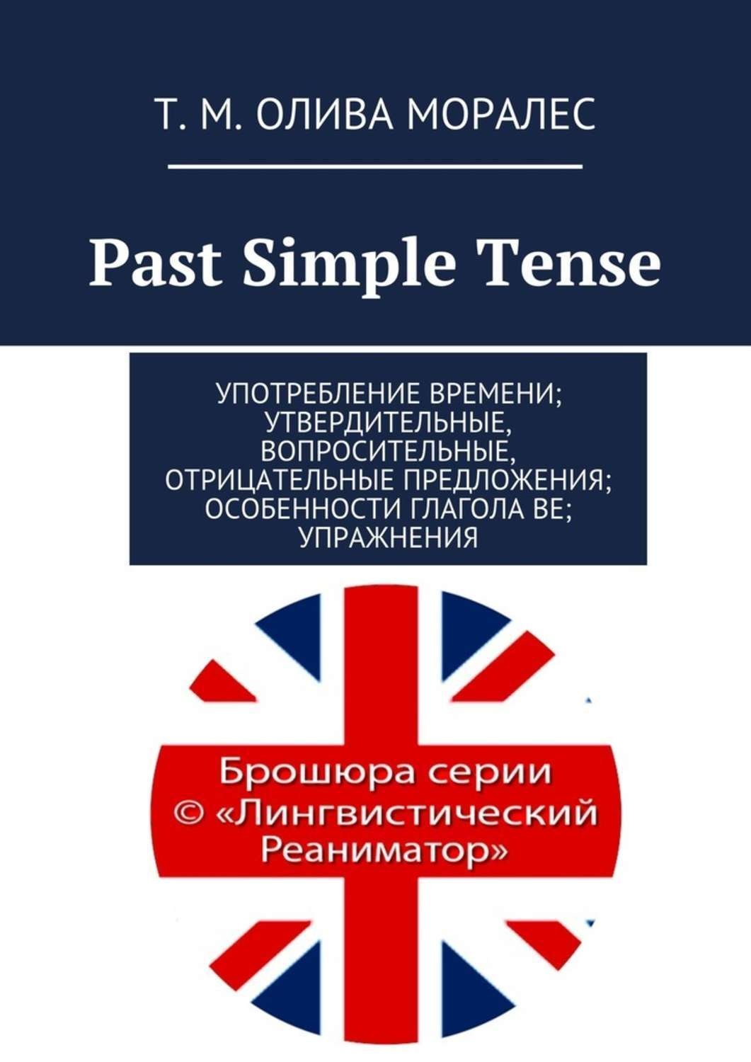 Отзывы о книге «Past Simple Tense. Употребление времени; утвердительные,  вопросительные, отрицательные предложения; особенности глагола be;  упражнения», рецензии на книгу Татьяны Оливы Моралес, рейтинг в библиотеке  Литрес