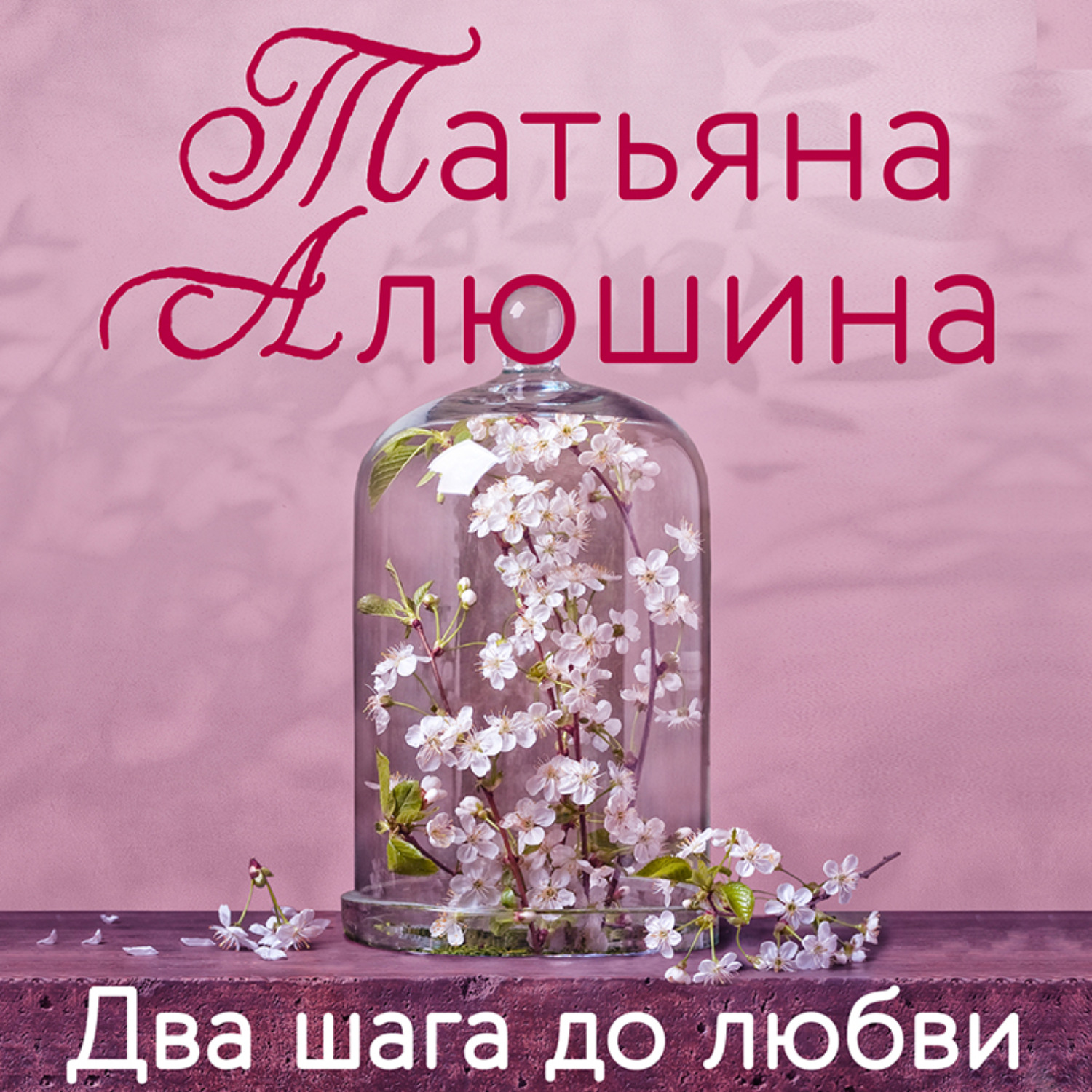 Любовь татьяны. Два шага до любви. Два шага до любви книга. Татьяна Алюшина два шага до любви. Татьяна Алюшина аудиокниги.