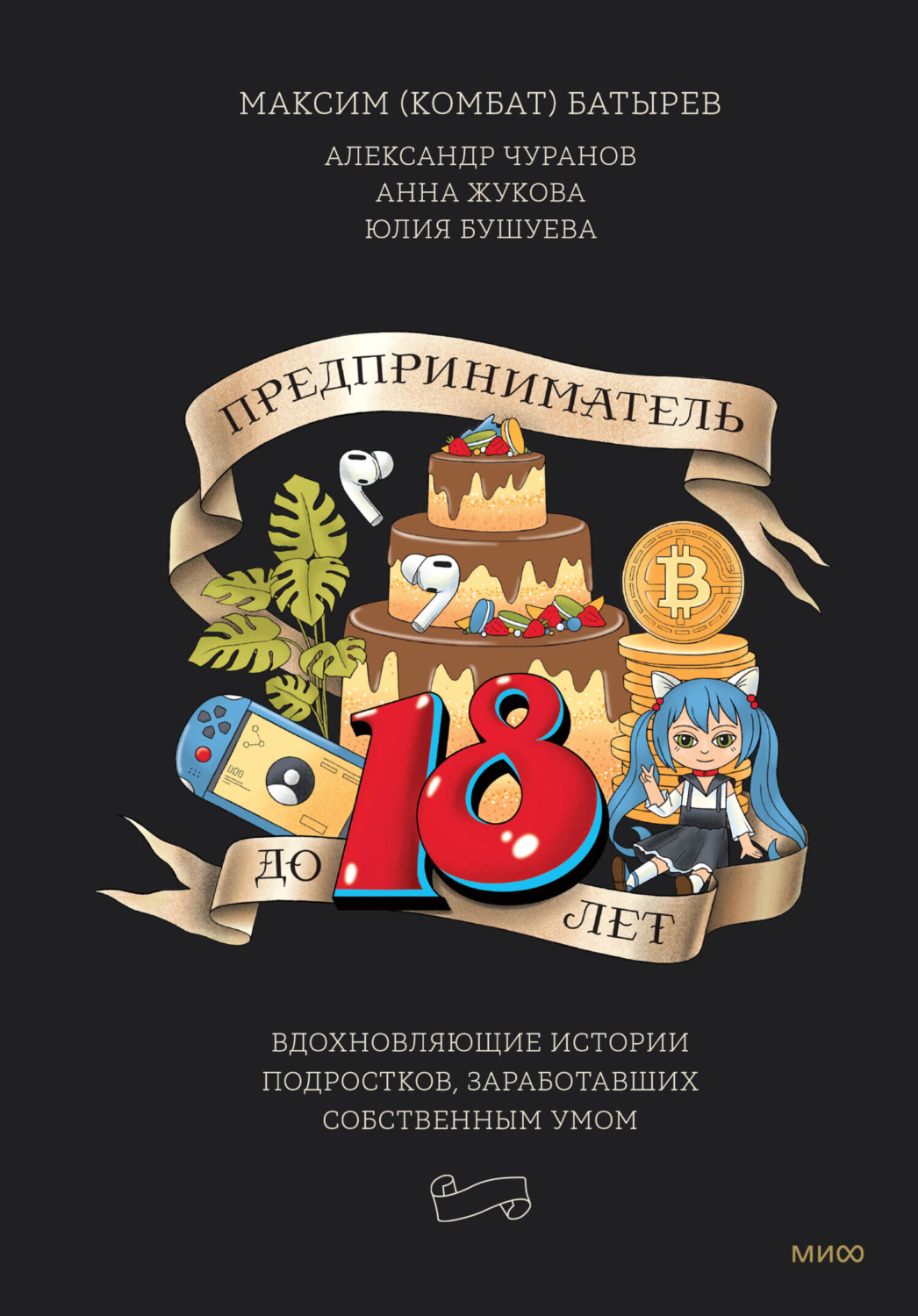 Максим Батырев книга Предприниматель до 18 лет. Вдохновляющие истории  подростков, заработавших собственным умом – скачать fb2, epub, pdf  бесплатно – Альдебаран, серия МИФ Психология