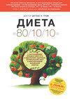 Диета 80\/10\/10. С наслаждением проедая свой путь к идеальному здоровью, оптимальному весу и неисчерпаемой жизненной энергии