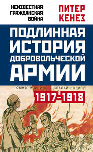 Подлинная история Добровольческой армии. 1917–1918