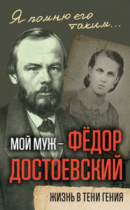 Мой муж – Федор Достоевский. Жизнь в тени гения