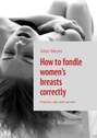 How to fondle women’s breasts correctly. Practice, tips and secrets