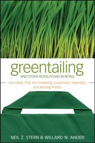 Greentailing and Other Revolutions in Retail. Hot Ideas That Are Grabbing Customers\' Attention and Raising Profits
