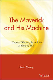 The Maverick and His Machine. Thomas Watson, Sr. and the Making of IBM