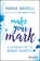 Make Your Mark. A Guidebook for the Brave Hearted